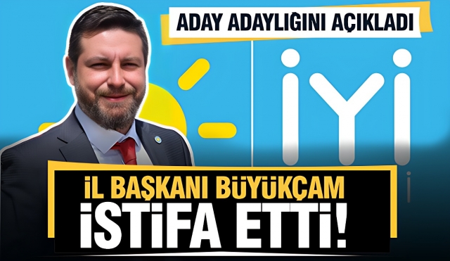 İYİ Parti İl Başkanı Hasan Büyükçam İstifasını Sundu