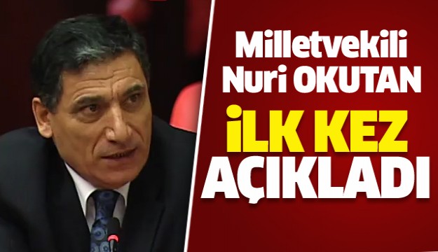 İYİ PARTİ ISPARTA MİLLETVEKİLİ NURİ OKUTAN İLK KEZ AÇIKLADI