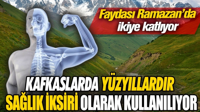 Kafkaslarda yüzyıllardır sağlık iksiri olarak kullanılıyor 'Faydası Ramazan’da ikiye katlıyor'