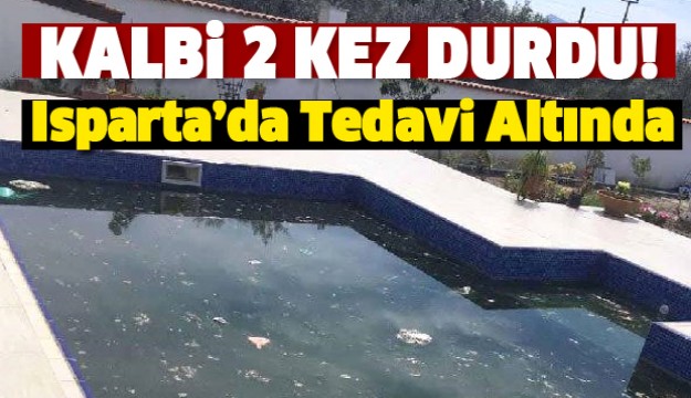 KALBİ İKİ KEZ DURDU ISPARTA'DA TEDAVİ ALTINDA