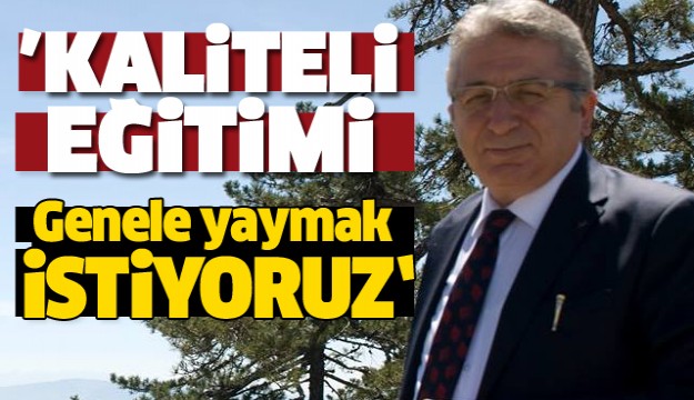 KALİTELİ EĞİTİMİ GENELE YAYMAK İSTİYORUZ