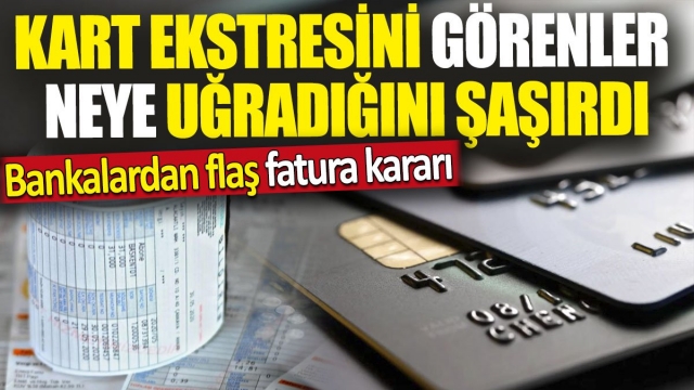 Kart Ekstresini Görenler Şaşkına Döndü: 'Bankalardan Flaş Fatura Kararı'