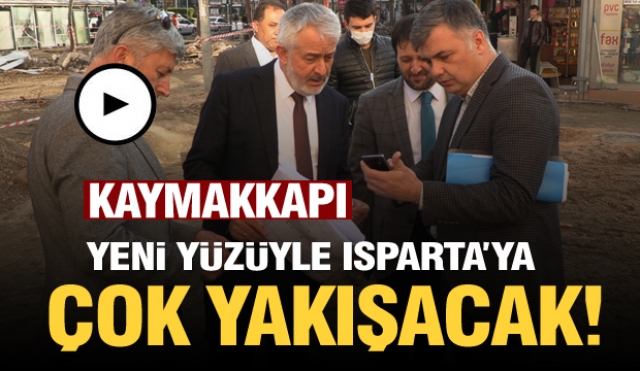 ​Kaymakkapı Meydanı yeni
yüzüyle Isparta’ya çok yakışacak