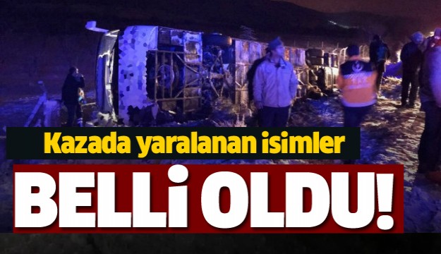 KAZADA YARALANAN İSİMLER BELLİ OLDU