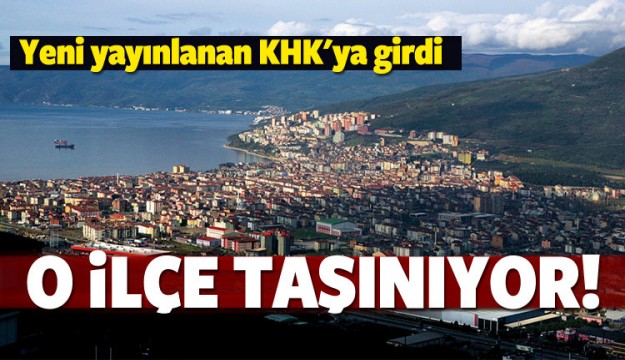 KHK'ya girdi! O ilçe taşınıyor