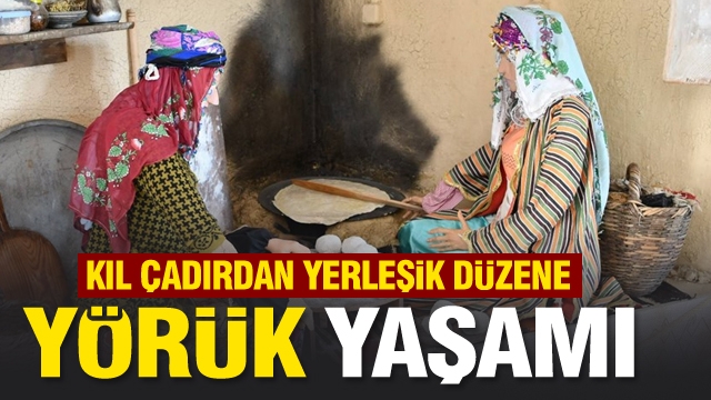 KIL ÇADIRDAN YERLEŞİK DÜZENE YÖRÜK YAŞAMI