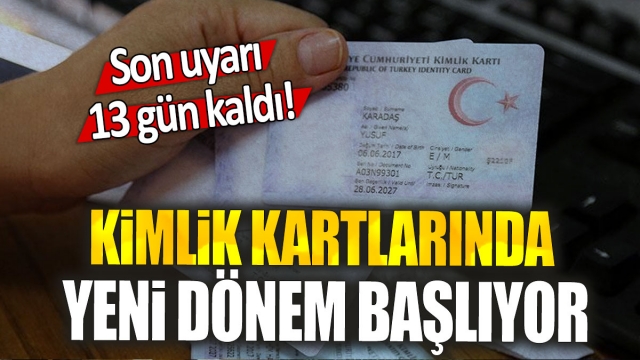 Kimlik Kartlarında Yeni Dönem Başlıyor: Son Uyarı 13 Gün Kaldı!