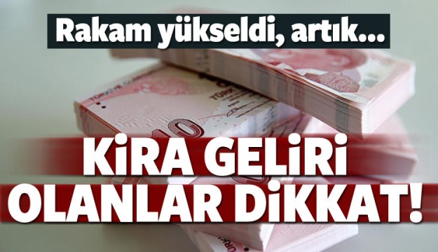 KİRA GELİRİ OLANLAR DİKKAT! RAKAM YÜKSELDİ