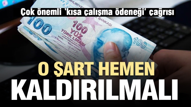 Kısa çalışma ödeneği çağrısı: İşçiler mağdur olacak o şart hemen kaldırılmalı