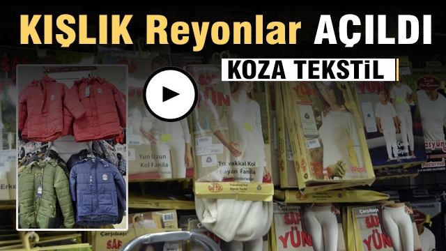 KIŞLIK GİYİM ÜRÜNLERİ KOZA TEKSTİL REYONLARINDA YERİNİ ALDI