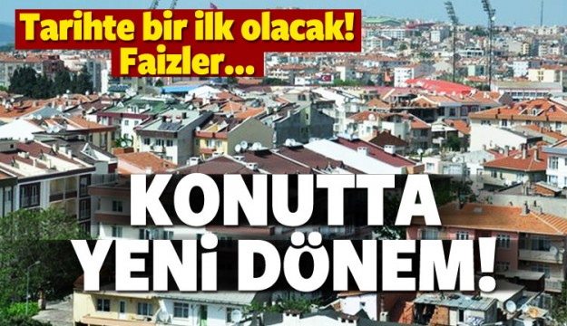 KONUTTA YENİ DÖNEM BAŞLIYOR'