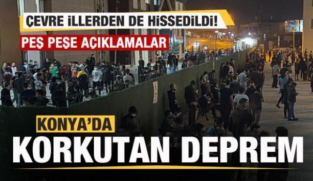 KONYA'DAKİ DEPREM ÇEVRE İLLERDEN DE HİSSEDİLDİ