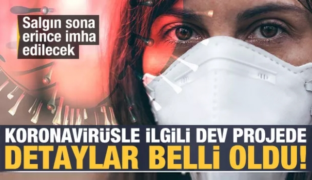 Koronavirüs ile ilgili dev projede detaylar belli oldu! Salgın sona erince imha edilecek