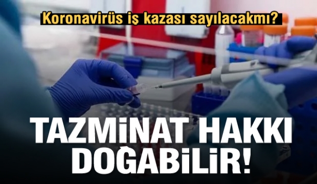 Koronavirüs iş kazası sayılacak mı? Maddi ve manevi tazminat hakkı doğabilir