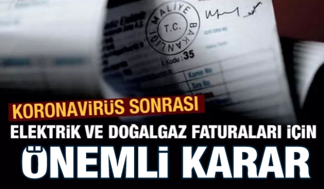 Koronavirüs sonrası doğalgaz ve elektrik faturaları için önemli karar!