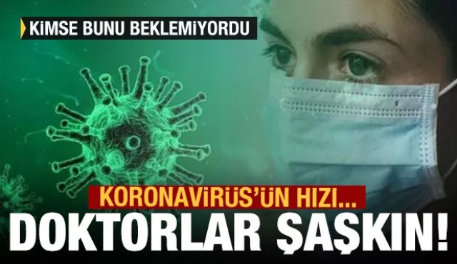Koronavirüs'ün inanılmaz hızı doktorları şaşırttı