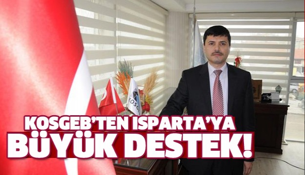 KOSGEB ISPARTA'YA BÜYÜK DESTEK VERDİ