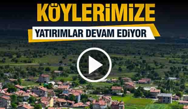 Köylerimize Yapılan Yatırımlarla Altyapı Güçlendiriliyor