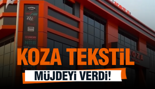 Koza Tekstil Müjdeyi Verdi!