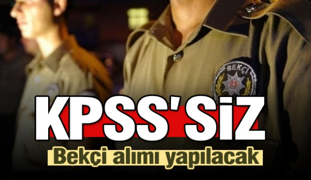 KPSS'siz bekçi alımı yapacak! Başvuru şartları için habere tıkla