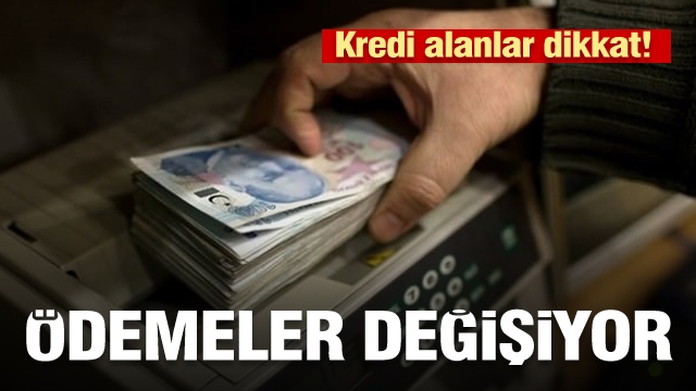 Kredi alanlar dikkat! Ödemeler değişiyor
