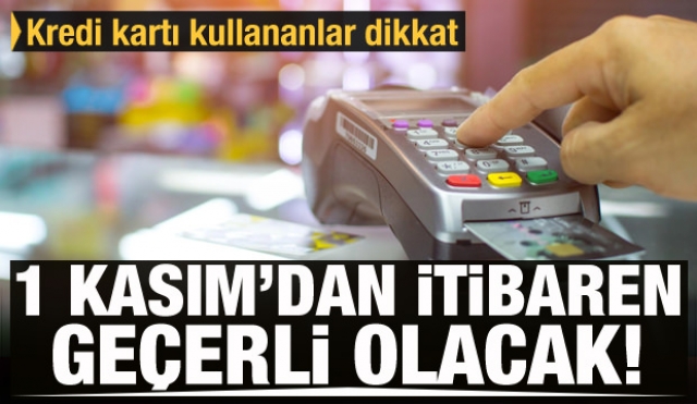 Kredi kartı kullananlar dikkat! 1 Kasım'dan itibaren değişiyor