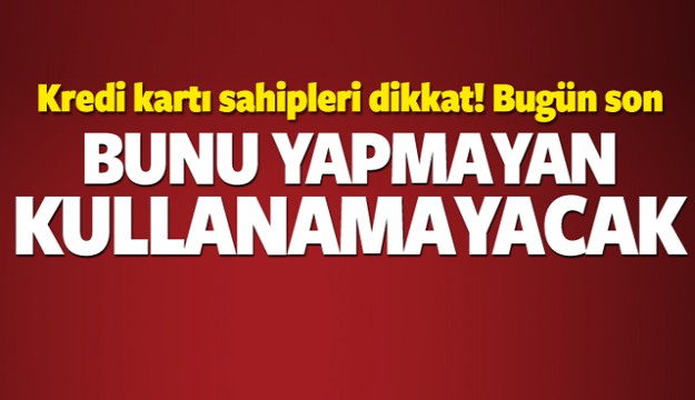 Kredi kartı kullananlar dikkat! Bugün son gün