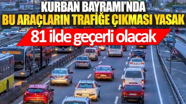 Kurban Bayramı’nda Bu Araçların Trafikte Olması Yasak: 81 İlde Geçerli Olacak*