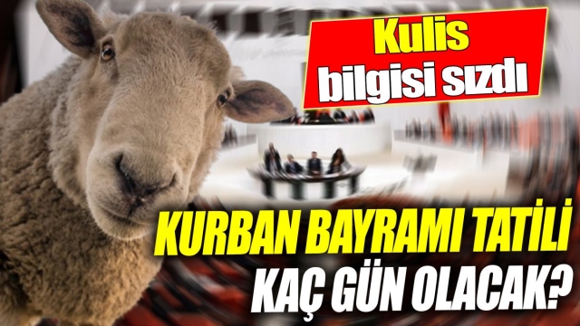 Kurban Bayramı Tatili Kaç Gün Olacak? 'Kulis Bilgisi Sızdı'