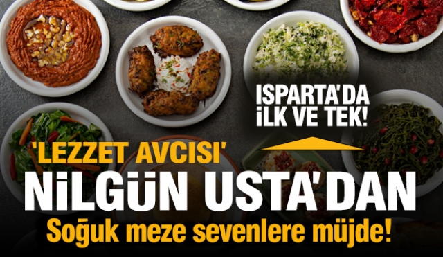 ''Lezzet Avcısı'' Nilgün Usta'dan Soğuk meze sevenlere müjde: Isparta'da ilk ve tek 