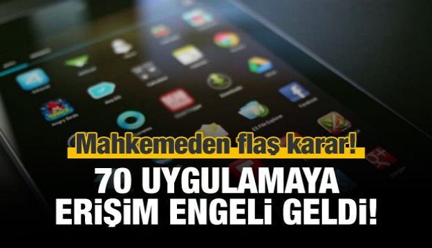 Mahkemeden flaş karar! 70 uygulama engellendi!