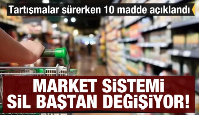 MARKET SİSTEMİ SİL BAŞTAN DEĞİŞİYOR! 10 MADDE AÇIKLANDI