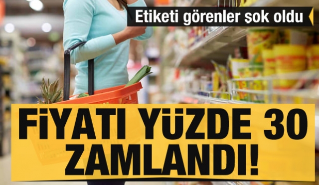 Marketlerde fiyatı görenler şok oldu! Fiyatı yüzde 30 zamlandı