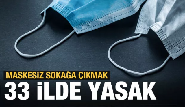 Maskesiz sokağa çıkmanın yasaklandığı il 33'e yükseldi