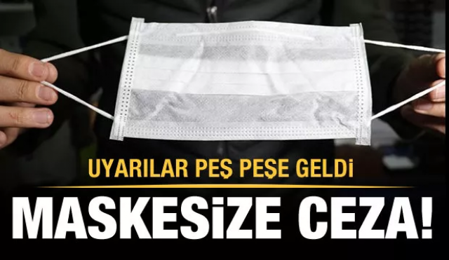 Maskesize ceza! Uyarılar peş peşe geldi