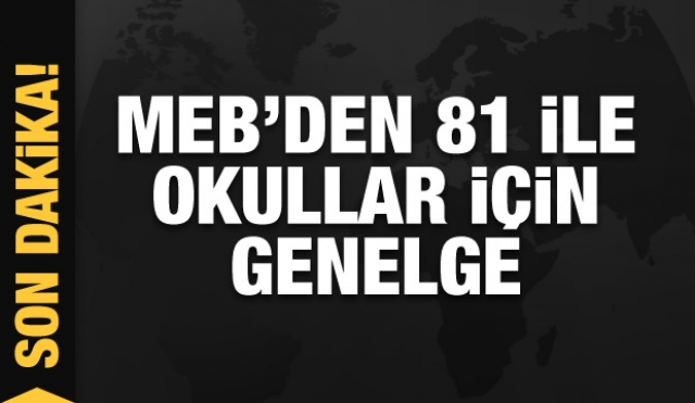 MEB'DEN 81 İLE OKULLAR İÇİN GENELGE GÖNDERİLDİ