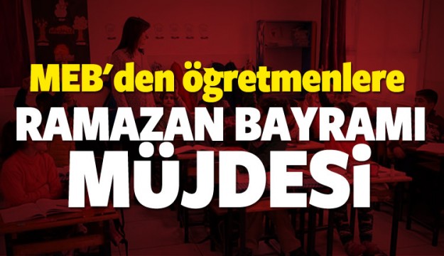 MEB'den öğretmenlere Ramazan Bayramı müjdesi