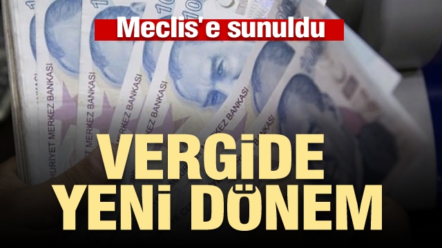 Meclis'e sunuldu! Vergide yeni dönem başlıyor! Kim ne kadar ödeyecek?