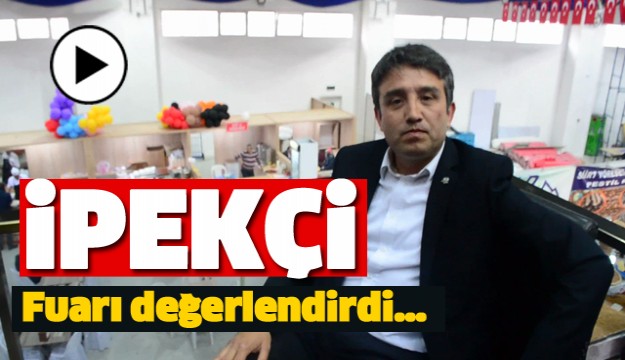 MEHMET İPEKÇİ'DEN FUAR YORUMU