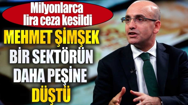 Mehmet Şimşek O Sektöre Yöneldi: Milyonlarca Lira Ceza Kesildi