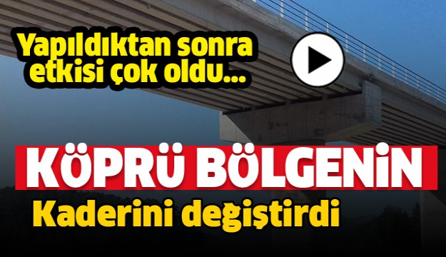 MELİKLER KÖPRÜSÜ BÖLGENİN KADERİNİ DEĞİŞTİRDİ