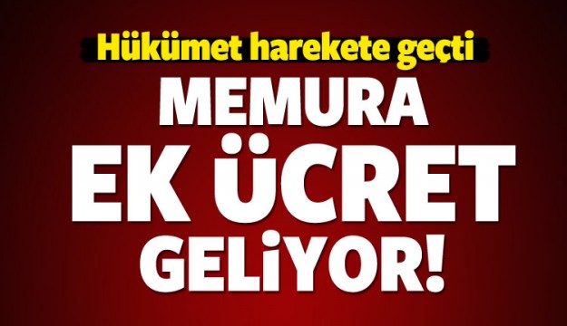 MEMURA EK ÜCRET GELİYOR!