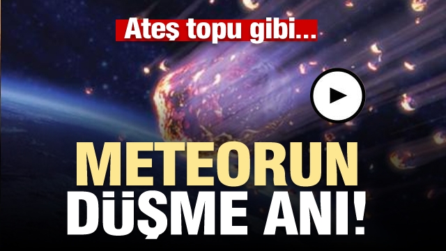 METEORUN DÜŞME ANI ATEŞ TOPU OLARAK GÖRÜNDÜ