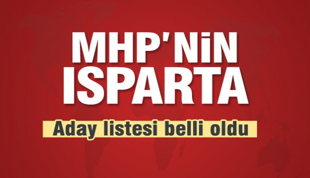 MHP ISPARTA MİLLETVEKİLİ ADAY LİSTESİ BELLİ OLDU