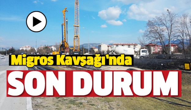 MİGROS KAVŞAĞI'NDA SON DURUM