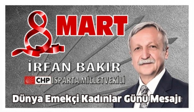 MİLLETVEKİLİ İRFAN BAKIR’IN 8 MART DÜNYA EMEKÇİ KADINLAR GÜNÜ MESAJI