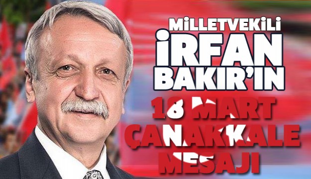 MİLLETVEKİLİ İRFAN BAKIR'IN ÇANAKKALE MESAJI