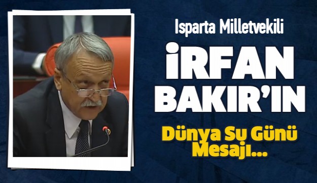 MİLLETVEKİLİ İRFAN BAKIR'IN DÜNYA SU GÜNÜ MESAJI