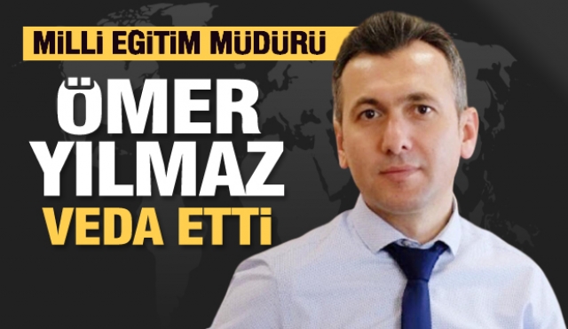 MİLLİ EĞİTİM MÜDÜRÜ ÖMER YILMAZ'DAN VEDA