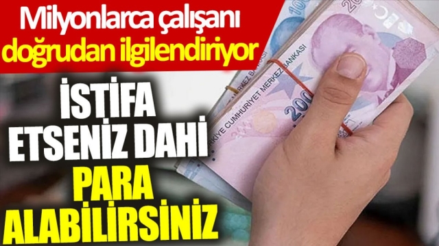 Milyonlarca Çalışanı İlgilendiriyor: İstifa Etseniz Bile Kıdem Tazminatı Alabilirsiniz
